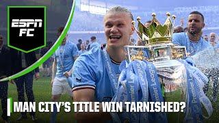 ‘A cloud hanging over the club!’ Do the charges against Man City tarnish their title win? | ESPN FC
