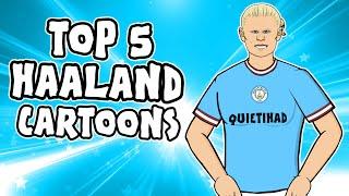 HAALAND: Top 5 Cartoons