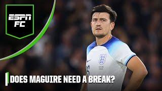 Should Harry Maguire be given time out of the limelight? | ESPN FC
