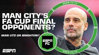 Would Man City rather play Man United or Brighton in the FA Cup final? | ESPN FC