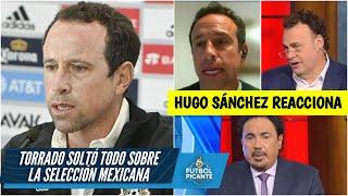 SELECCIÓN MEXICANA Torrado ROMPE EL SILENCIO y Hugo Sánchez REACCIONA con todo | Futbol Picante
