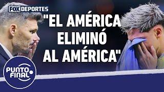 "El América eliminó al América": Punto Final
