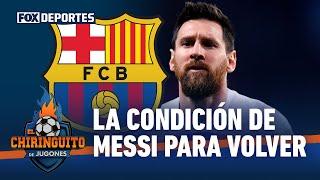 La condición de Lionel Messi para volver al Barcelona: El Chiringuito