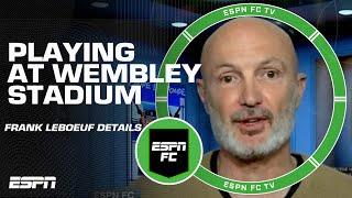 Frank Leboeuf details the 'goosebumps' of playing at the OG Wembley Stadium | ESPN FC