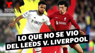 Lo que no se vio del partido entre Leeds United contra Liverpool | Telemundo Deportes