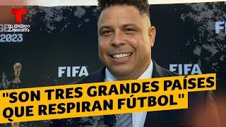 Ronaldo Nazario: "Son tres grandes países que respiran fútbol" | Telemundo Deportes