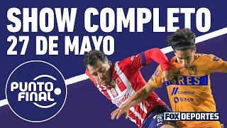 Chivas vs Tigres: se viene el nuevo campeón! | Punto Final 27 de mayo | Show Completo